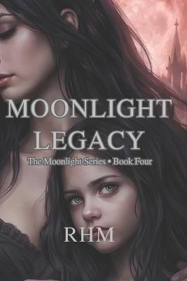 Book Four: Moonlight Legacy: "Dorian's mortal years are ending, but his daughter is just beginning." - Rhm - cover