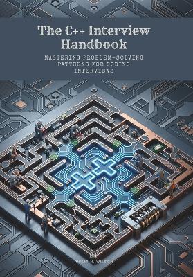 The C++ Interview Handbook: Mastering Problem-Solving Patterns for Coding Interviews - Philip H Wilson - cover