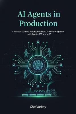 AI Agents in Production: A Practical Guide to Building Reliable LLM-Powered Systems with Claude, GPT, and MCP - Chatvariety Team - cover