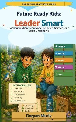 Future Ready Kids: Leader Smart: Communication, Teamwork, Initiative, Service and Good Citizenship - Darpan Murly - cover