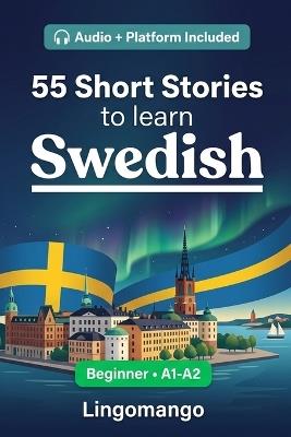 55 bilingual short stories to learn Swedish for beginners: Improve your vocabulary, reading, and written comprehension with exercises for A1-A2 learners - Lingomango - cover
