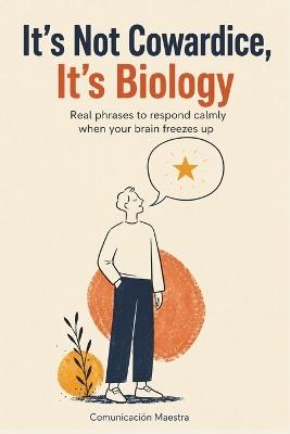 It's Not Cowardice, it's biology.: Real phrases to respond calmly when your brain freezes up - Comunicación Maestra - cover