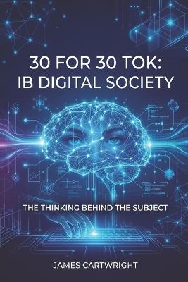 30 for 30 Tok: IB Digital Society: The Thinking Behind the Subject - James Cartwright - cover