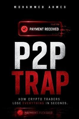 P2P Trap: How Crypto Traders Lose Everything in Seconds - Mohammed Ahmed - cover