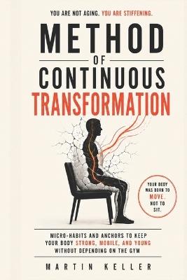 Method of Continuous Transformation: Micro-Habits and Anchors to Keep Your Body Strong, Mobile, and Young Without Depending on the Gym - Martin Keller - cover