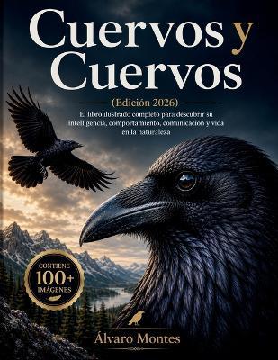 Cuervos y Cuervos (Edición 2026): El libro ilustrado completo para descubrir su inteligencia, comportamiento, comunicación y vida en la naturaleza - Álvaro Montes - cover
