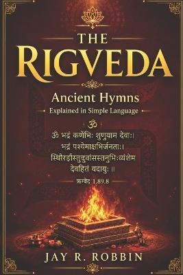 The Rigveda (Shortened): Ancient Hymns Explained in Simple Language. - Jay R Robbin - cover