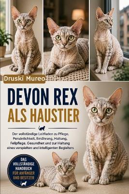 Devon Rex ALS Haustier: Der vollständige Leitfaden zu Pflege, Persönlichkeit, Ernährung, Haltung, Fellpflege, Gesundheit und zur Haltung eines verspielten und intelligenten Begleiters - Druski Mureo - cover