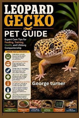 Leopard Gecko Pet Guide handbook: Expert Care Tips for Feeding, Training, Health, and Lifelong Companionship - George Turner - cover
