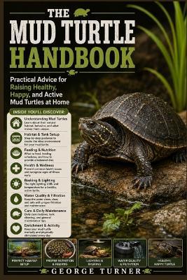 The Mud Turtle Handbook: Practical Advice for Raising Healthy, Happy, and Active Mud Turtles at Home - George Turner - cover