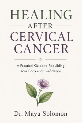 Healing After Cervical Cancer: A Practical Guide to Rebuilding Your Body and Confidence - Maya Solomon - cover