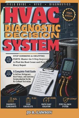 HVAC Diagnostic Decision System: The Working Technician's Complete Guide to HVAC Diagnosis, Callbacks & Field Mastery - Jd R Lawson - cover