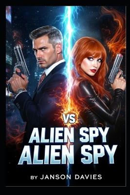 Alien Spy vs Alien Spy: A Galactic Espionage Thriller - Janson Davies - cover