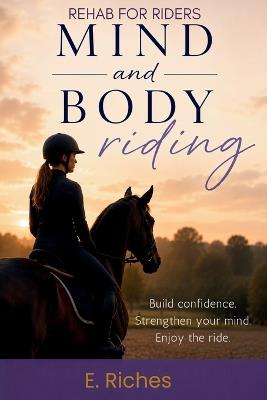 Mind and Body Riding: Build Confidence In Your Riding - E Riches - cover