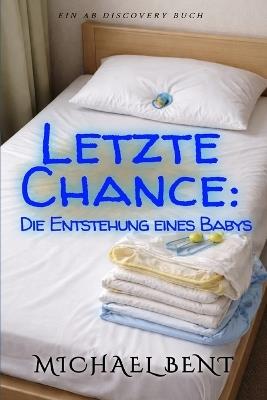 Letzte Chance: Die Entstehung eines Babys: Eine ABDL-Femdom-Windelregressionsgeschichte - Michael Bent - cover