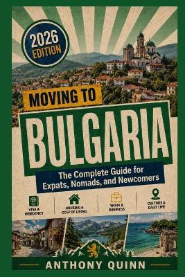 Moving to Bulgaria: The Complete Guide for Expats, Nomads, and Newcomers - Anthony Quinn - cover