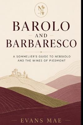 Barolo and Barbaresco: A Sommelier's Guide to Nebbiolo and the Wines of Piedmont - Evans Mae - cover