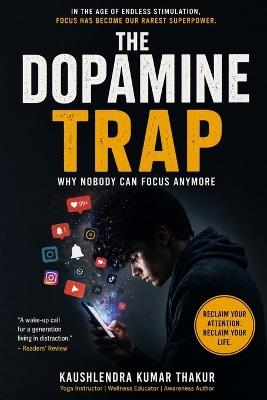 The Dopamine Trap: Why Nobody Can Focus Anymore - Kaushlendra Kumar Thakur - cover