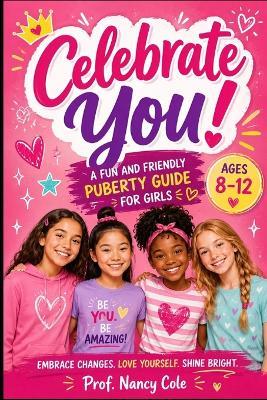 Celebrate You!: A Fun and Friendly Puberty Guide for Girls Ages 8-12 - Prof Nancy Cole - cover
