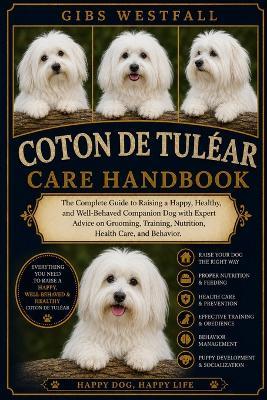 Coton de Tuléar Care Handbook: The Complete Guide to Raising a Happy, Healthy, and Well-Behaved Companion Dog with Expert Advice on Grooming, Training, Nutrition, Health Care, and Behavior. - Gibs Westfall - cover