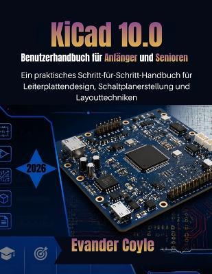 KiCad 10.0 Benutzerhandbuch für Anfänger und Senioren - Evander Coyle - cover