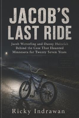 Jacob's Last Ride: Jacob Wetterling and Danny Heinrich Behind the Case That Haunted Minnesota for Twenty Seven Years - Ricky Indrawan - cover