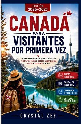 Canada Para Visitantes for Primera Vez: Guía de viaje simple paso a paso con itinerarios fáciles, costos, lugares para visitar y consejos locales - Crystal Zee - cover