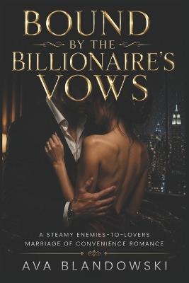 Bounds by the Billionaire's Vows: Steamy Enemies-to-Lovers Marriage of Convenience Romance - Ava Blandowski - cover