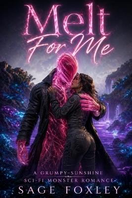 Melt For Me: A Grumpy-Sunshine Sci-Fi Monster Romance - Sage Foxley - cover
