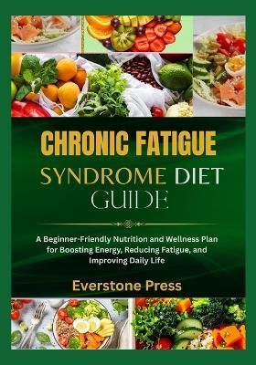 Chronic Fatigue Syndrome Diet Guide: A Beginner-Friendly Nutrition and Wellness Plan for Boosting Energy, Reducing Fatigue, and Improving Daily Life - Everstone Press - cover