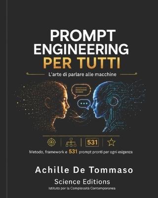 PROMPT ENGINEERING PER TUTTI L'arte di parlare alle macchine: Metodo, framework e 531 prompt pronti per ogni esigenza - Achille de Tommaso - cover