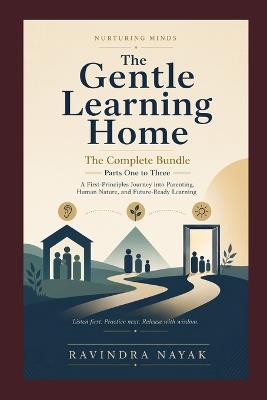 The Gentle Learning Home: Nurturing Minds: A First-Principles Journey into Parenting, Human Nature, and Future-Ready Learning - Ravindra Kumar Nayak - cover
