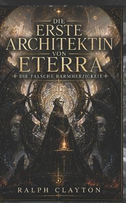 Die Erste Architektin von Eterra - Die falsche Barmherzigkeit - Ralph Clayton - cover