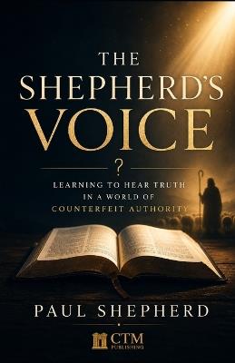 The Shepherd's Voice: Learning to Hear Truth in a World of Counterfeit Authority - Paul Shepherd - cover