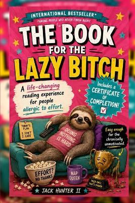 The Book for the Lazy Bitch: Finally, a book for people who think reading should come with a nap break. - Jack Hunter - cover