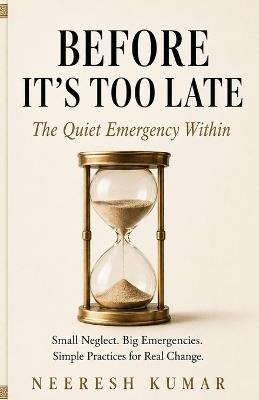 Before It's Too Late: The Quiet Emergency Within - Neeresh Kumar - cover