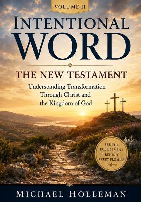 Intentional Word - Volume 2 - The New Testament: Understanding Transformation Through Christ and the Kingdom of God - Michael Holleman - cover