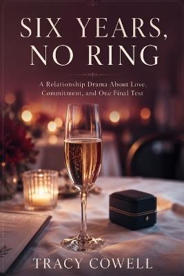 Six Years, No Ring: A Relationship Drama About Love, Commitment, and One Final Test - Tracy Cowell - cover