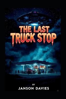 The Last Truck Stop: A Sci-Fi Horror Thriller - Janson Davies - cover
