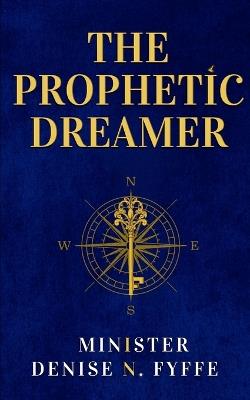 The Prophetic Dreamer: A Practical Manual for Interpreting Dreams, Spiritual Warfare, Breaking Night Assignments, and Governing Your Night Season - Denise N Fyffe - cover