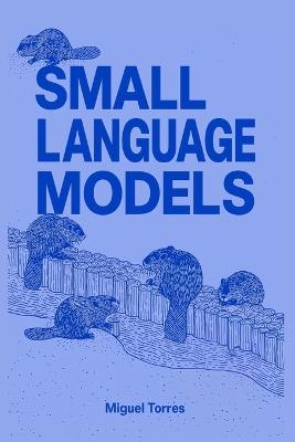 Small Language Models: When Smaller Is Better - Miguel Torres - cover