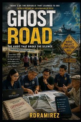 Ghost Road: The Audit That Broke the Silence: Book 2 of The Republic That Learned to See: A Philippine AI Governance Epic - Rd Ramirez - cover