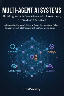 Multi-Agent AI Systems: Building Reliable Workflows with LangGraph, CrewAI, and AutoGen: A Production Engineer's Guide to Agent Orchestration, Failure Modes, State Management, and Cost Optimization - Chatvariety Team - cover