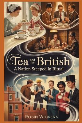 Tea And The British: A Nation Steeped In Ritual - Robin Wickens - cover