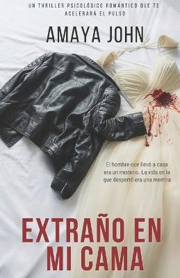 Extraño En Mi Cama: Un thriller psicológico romántico que te acelerará el pulso - Amaya John - cover