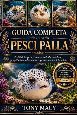 Guida Completa Alla Cura Dei Pesci Palla: Profili delle specie, sicurezza nell'alimentazione, progettazione della vasca e aspetti essenziali della salute - Tony Macy - cover