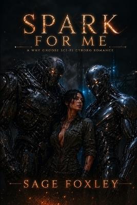 Spark For Me: A Why Choose Sci-Fi Cyborg Romance - Sage Foxley - cover