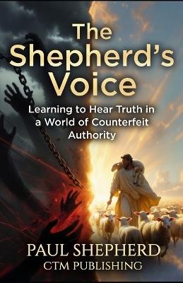 The Shepherd's Voice: Learning to Hear Truth in a World of Counterfeit Authority - Paul Shepherd - cover