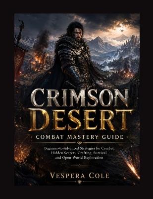 Crimson Desert Combact Mastery Guide: Beginner-to-Advanced Strategies for Combat, Hidden Secrets, Crafting, Survival, and Open-World Exploration - Vespera Cole - cover
