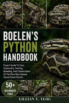 Boelen's Python Handbook: Expert Guide To Care, Husbandry, Feeding, Breeding, And Conservation Of The Rare New Guinea Cloud Forest Python - Lillian V Vlog - cover